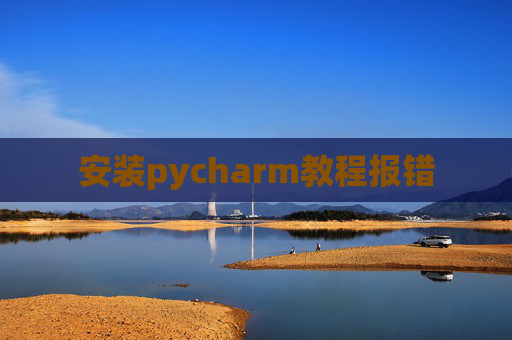 安装pycharm教程报错